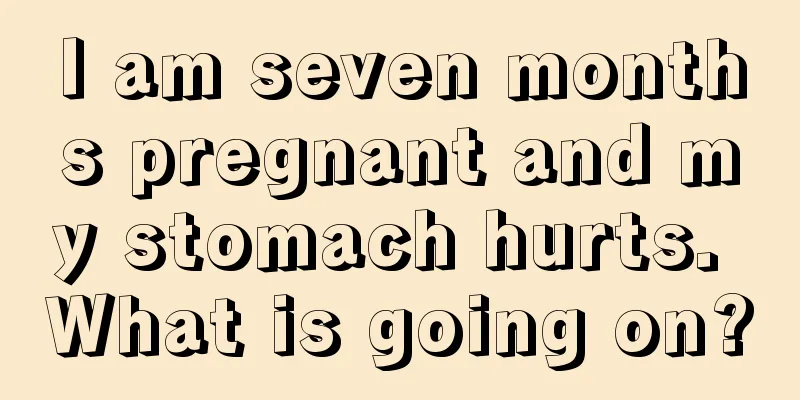 I am seven months pregnant and my stomach hurts. What is going on?