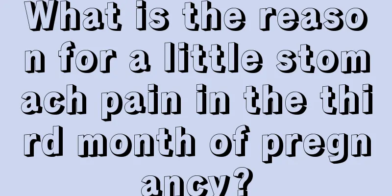 What is the reason for a little stomach pain in the third month of pregnancy?