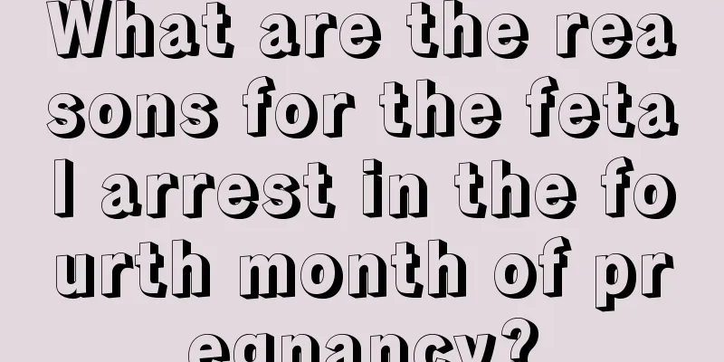 What are the reasons for the fetal arrest in the fourth month of pregnancy?