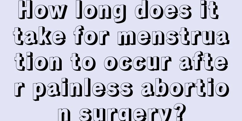 How long does it take for menstruation to occur after painless abortion surgery?