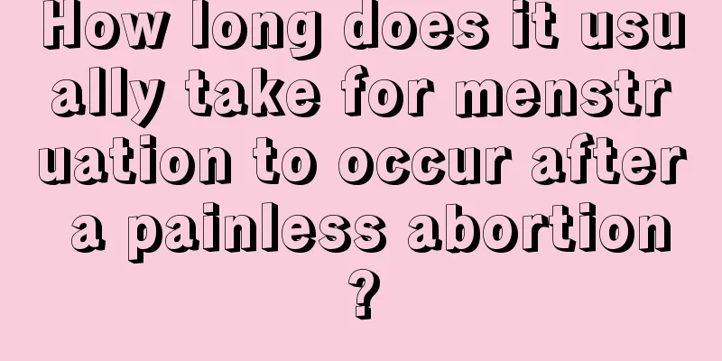 How long does it usually take for menstruation to occur after a painless abortion?