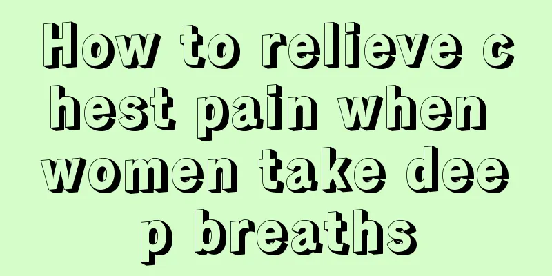 How to relieve chest pain when women take deep breaths