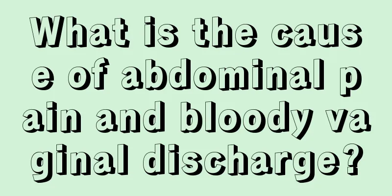 What is the cause of abdominal pain and bloody vaginal discharge?