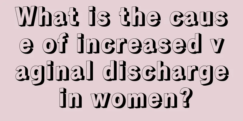 What is the cause of increased vaginal discharge in women?