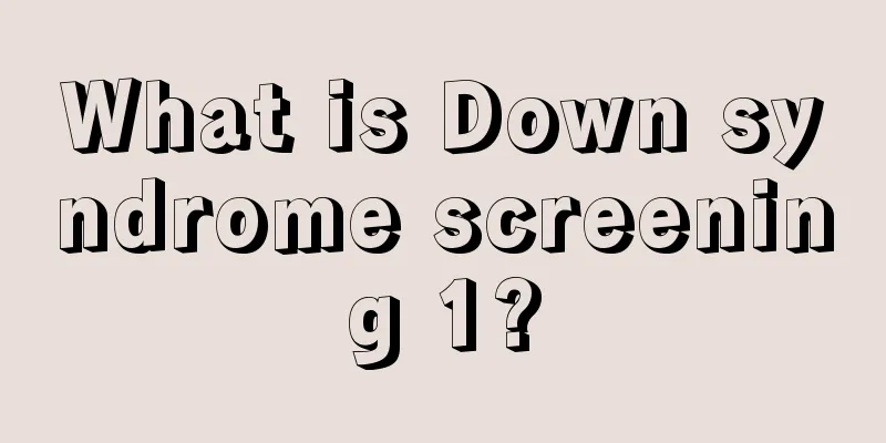 What is Down syndrome screening 1?