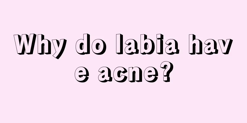 Why do labia have acne?