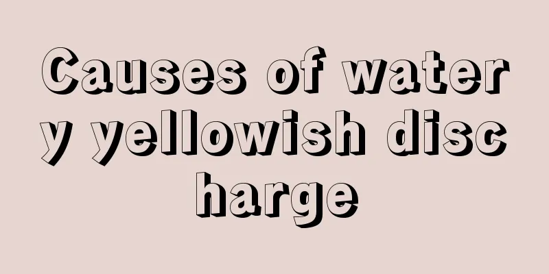 Causes of watery yellowish discharge