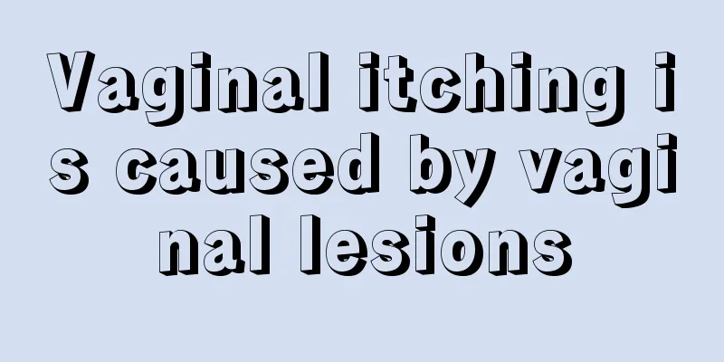 Vaginal itching is caused by vaginal lesions