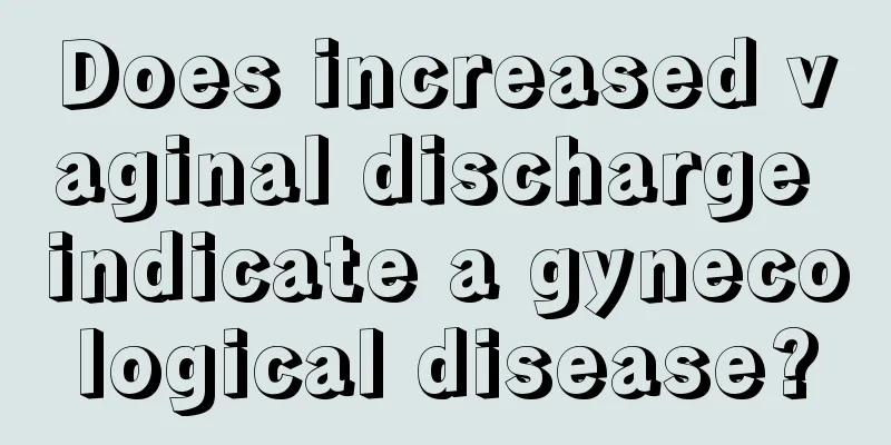 Does increased vaginal discharge indicate a gynecological disease?