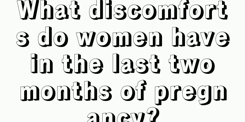 What discomforts do women have in the last two months of pregnancy?