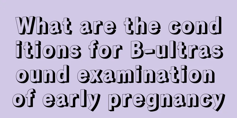 What are the conditions for B-ultrasound examination of early pregnancy