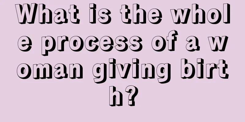 What is the whole process of a woman giving birth?