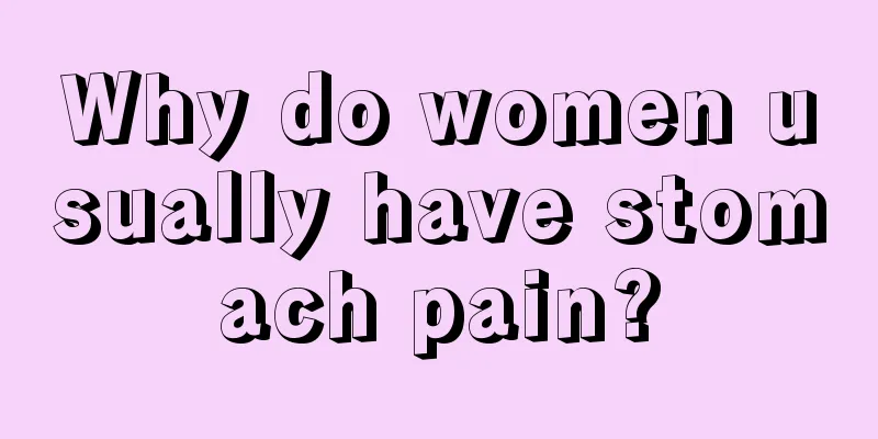 Why do women usually have stomach pain?