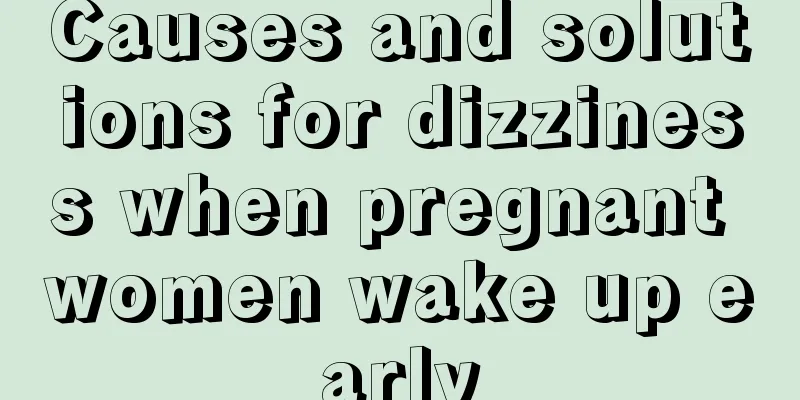 Causes and solutions for dizziness when pregnant women wake up early