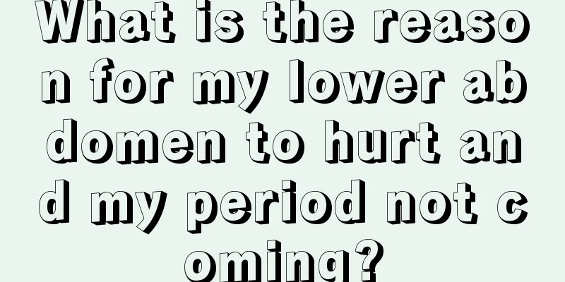 What is the reason for my lower abdomen to hurt and my period not coming?