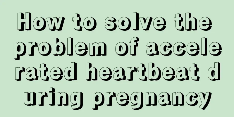 How to solve the problem of accelerated heartbeat during pregnancy