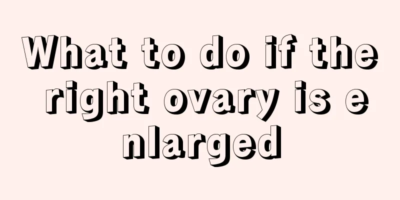 What to do if the right ovary is enlarged