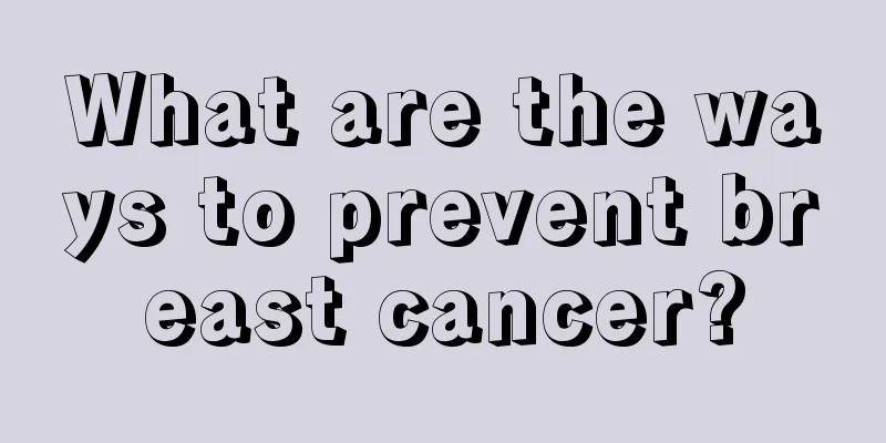 What are the ways to prevent breast cancer?