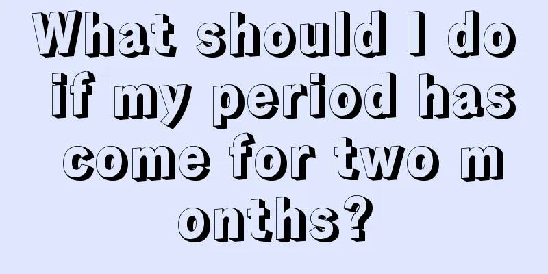 What should I do if my period has come for two months?