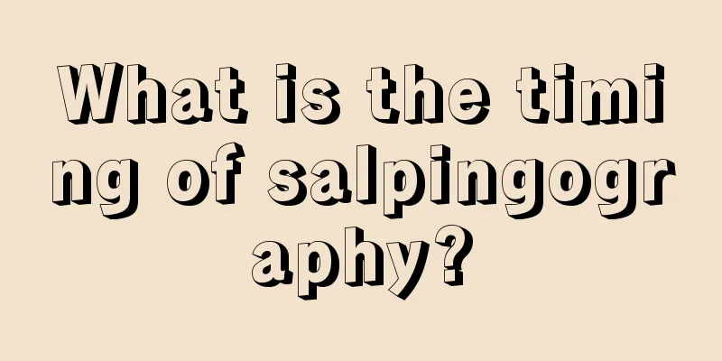 What is the timing of salpingography?