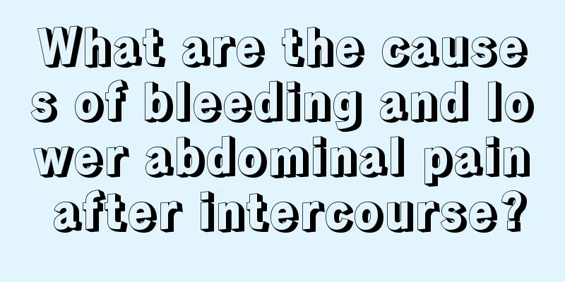 What are the causes of bleeding and lower abdominal pain after intercourse?