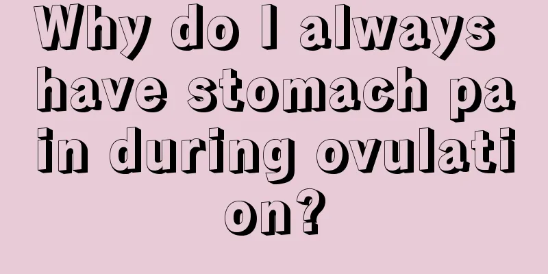 Why do I always have stomach pain during ovulation?