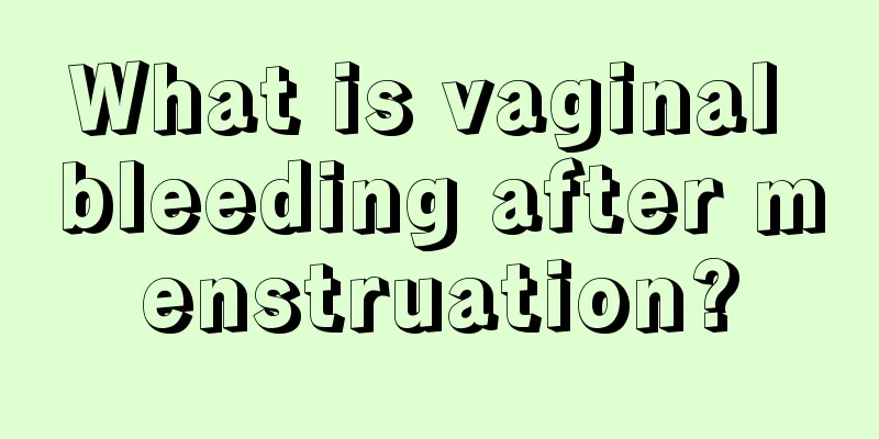 What is vaginal bleeding after menstruation?