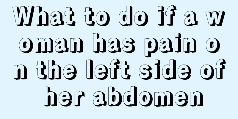 What to do if a woman has pain on the left side of her abdomen