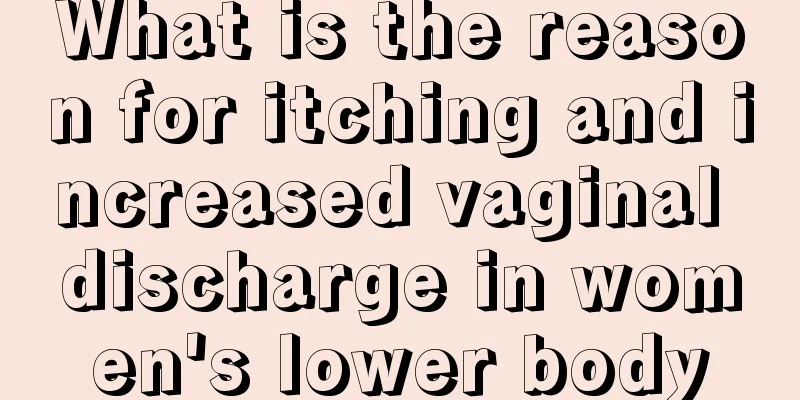 What is the reason for itching and increased vaginal discharge in women's lower body