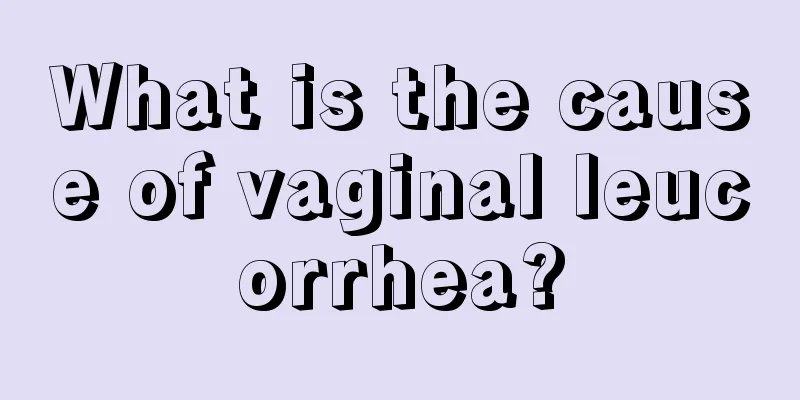 What is the cause of vaginal leucorrhea?