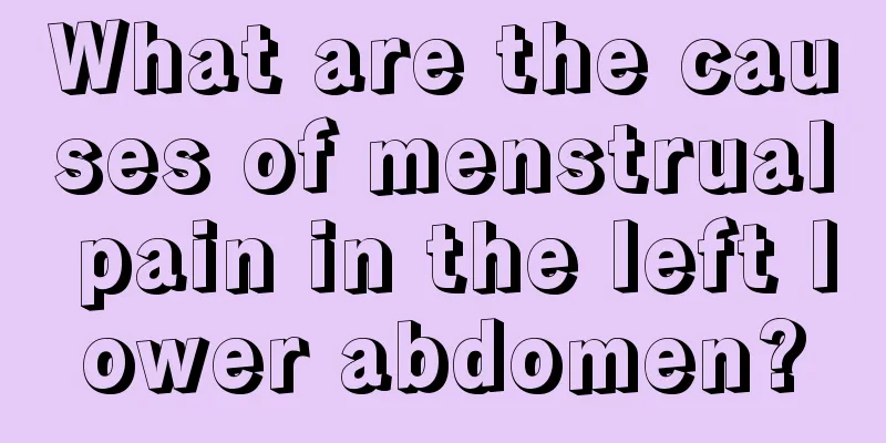 What are the causes of menstrual pain in the left lower abdomen?