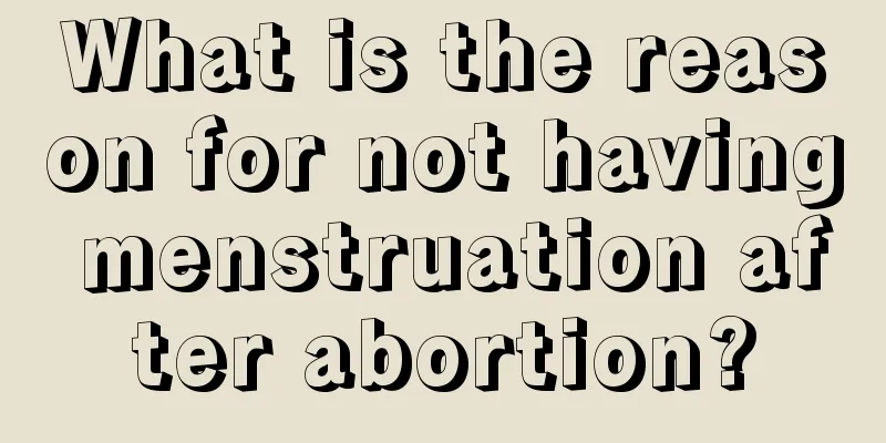 What is the reason for not having menstruation after abortion?