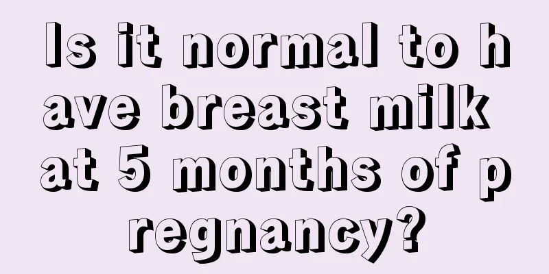 Is it normal to have breast milk at 5 months of pregnancy?