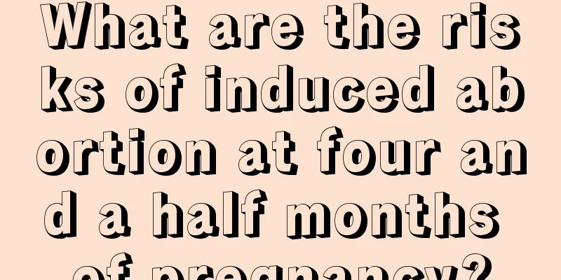 What are the risks of induced abortion at four and a half months of pregnancy?