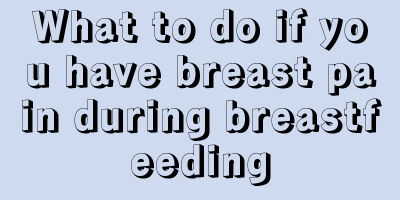 What to do if you have breast pain during breastfeeding