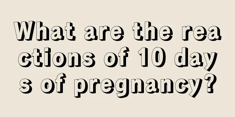 What are the reactions of 10 days of pregnancy?