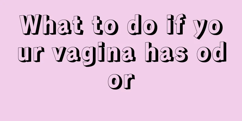 What to do if your vagina has odor