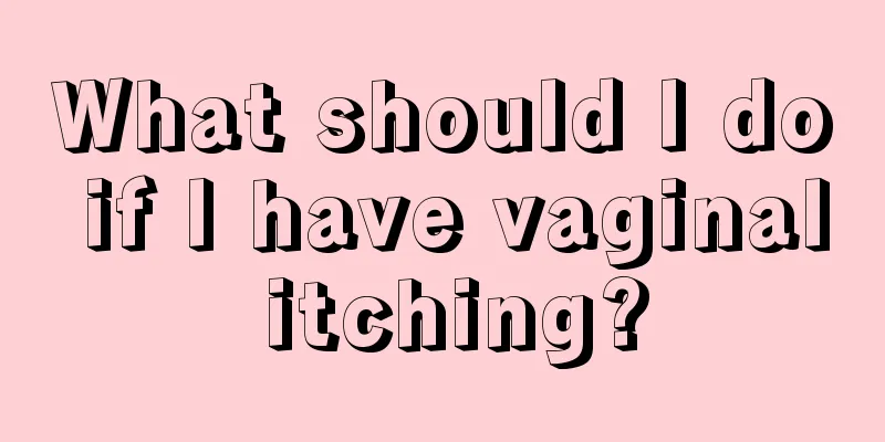 What should I do if I have vaginal itching?