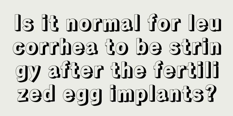 Is it normal for leucorrhea to be stringy after the fertilized egg implants?