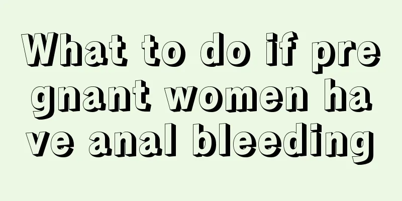 What to do if pregnant women have anal bleeding