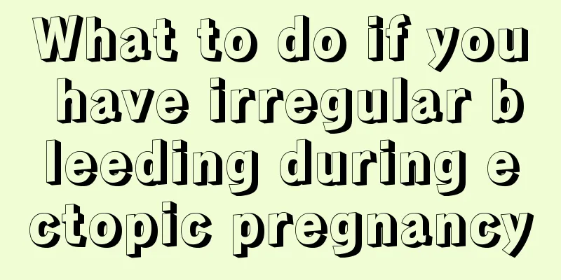 What to do if you have irregular bleeding during ectopic pregnancy