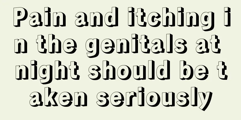 Pain and itching in the genitals at night should be taken seriously