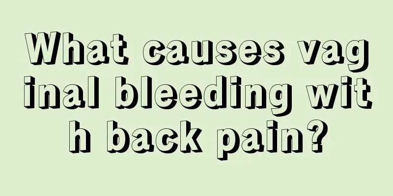 What causes vaginal bleeding with back pain?