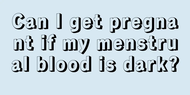 Can I get pregnant if my menstrual blood is dark?