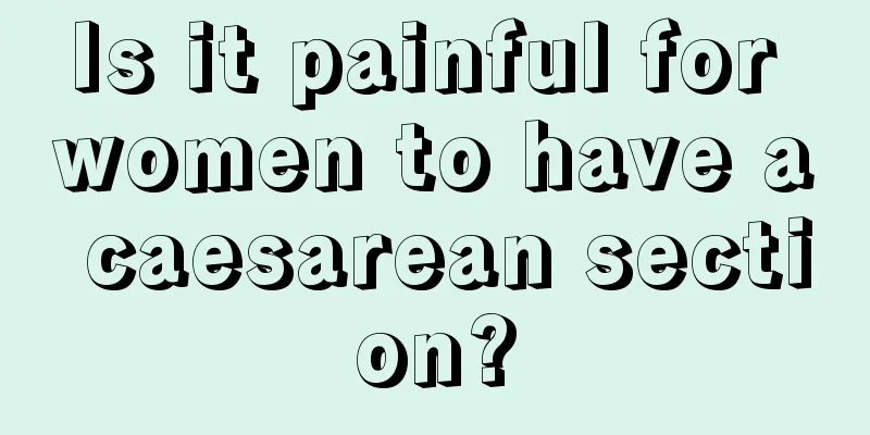 Is it painful for women to have a caesarean section?