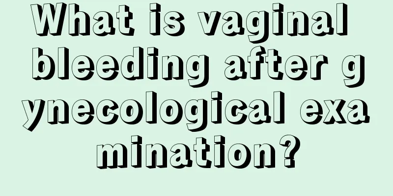 What is vaginal bleeding after gynecological examination?