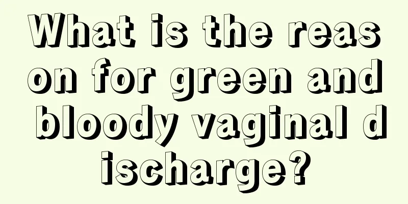 What is the reason for green and bloody vaginal discharge?