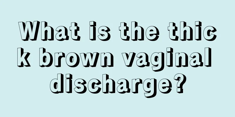 What is the thick brown vaginal discharge?