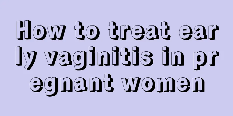 How to treat early vaginitis in pregnant women