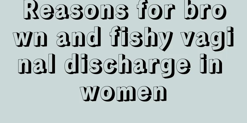 Reasons for brown and fishy vaginal discharge in women